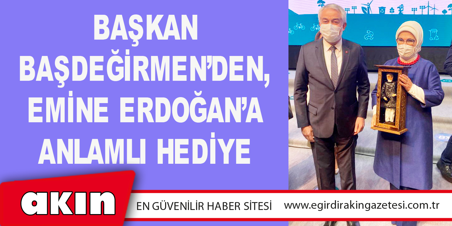 eğirdir haber,akın gazetesi,egirdir haberler,son dakika,Başkan Başdeğirmen’den, Emine Erdoğan’a anlamlı hediye