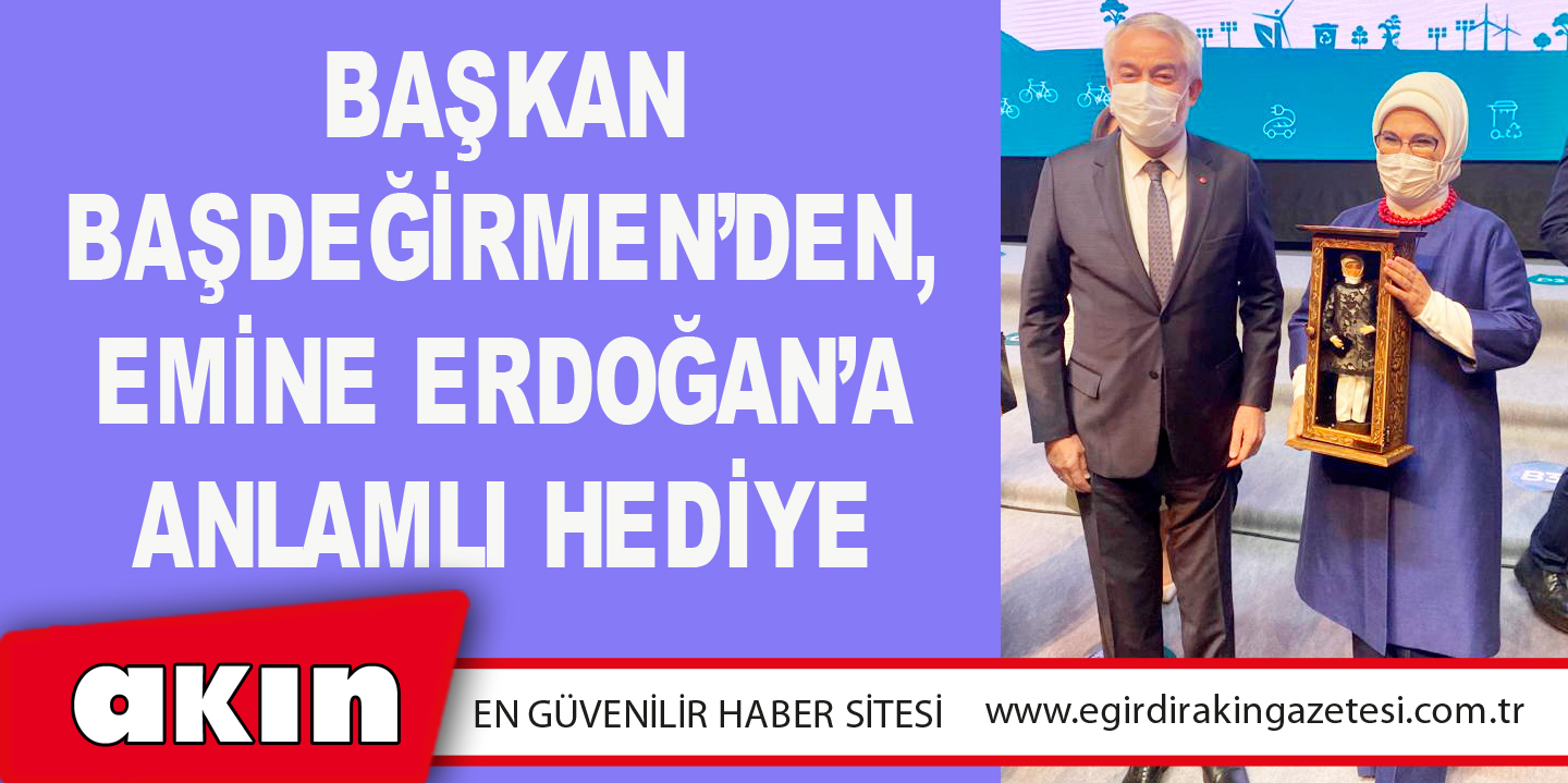 Başkan Başdeğirmen’den, Emine Erdoğan’a anlamlı hediye
