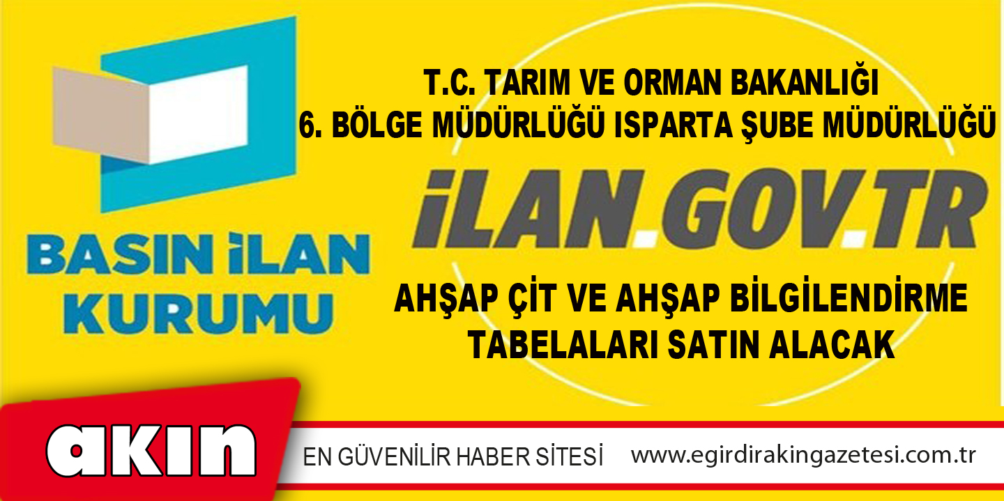 eğirdir haber,akın gazetesi,egirdir haberler,son dakika,T.C. Tarım Ve Orman Bakanlığı 6. Bölge Müdürlüğü Isparta Şube Müdürlüğü  Ahşap Çit Ve Ahşap Bilgilendirme Tabelaları Satın Alacak