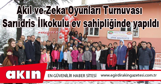 -	Akıl ve Zeka Oyunları Turnuvası Sarıidris İlkokulu ev sahipliğinde yapıldı