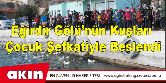 Eğirdir Gölü’nün Kuşları Çocuk Şefkatiyle Beslendi