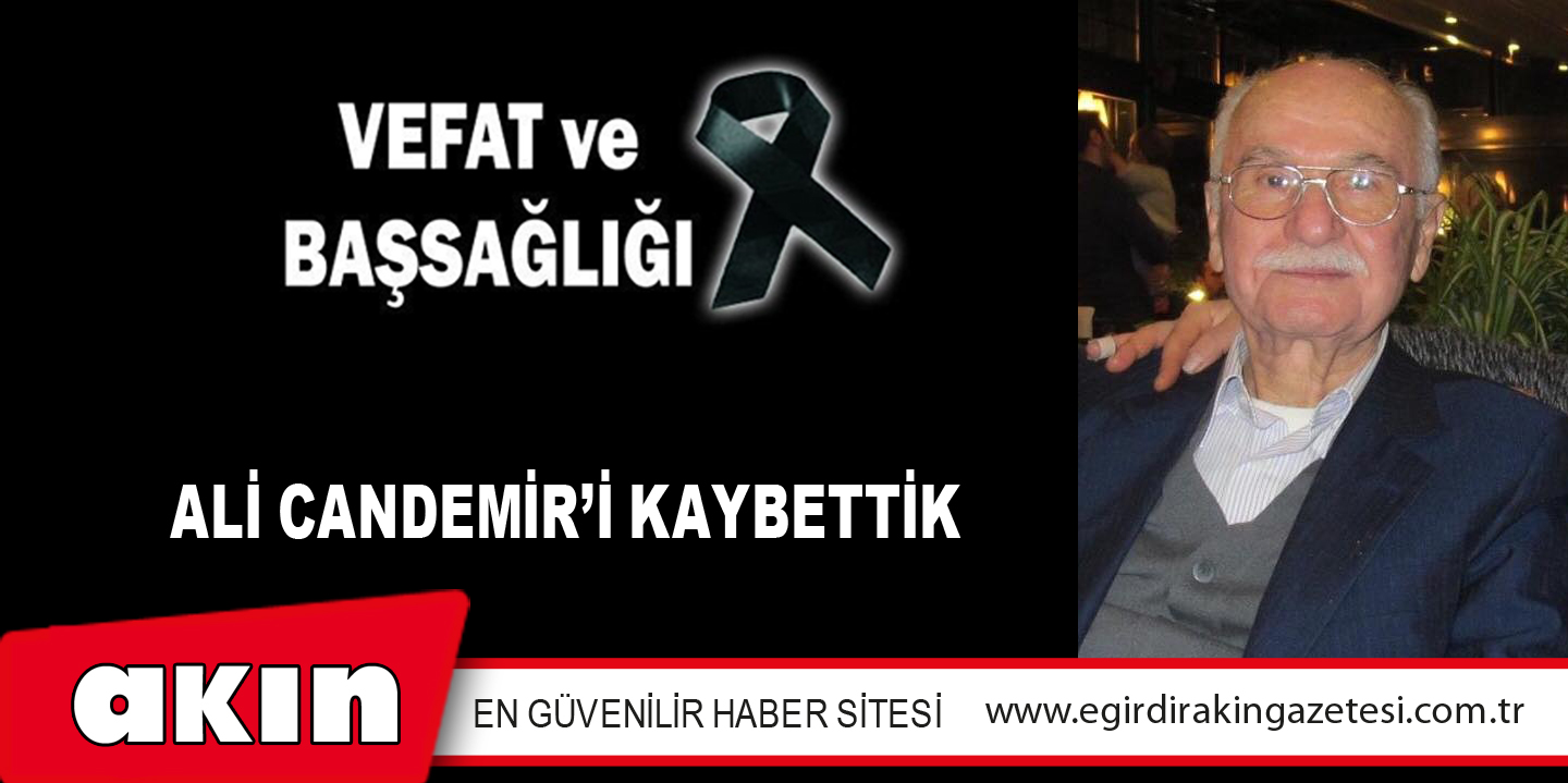 eğirdir haber,akın gazetesi,egirdir haberler,son dakika,ALİ CANDEMİR’İ KAYBETTİK