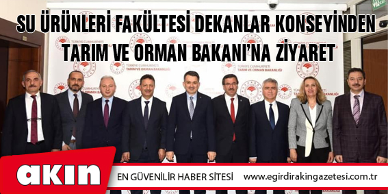 Su Ürünleri Fakültesi Dekanlar Konseyinden Tarım Ve Orman Bakanı’na Ziyaret