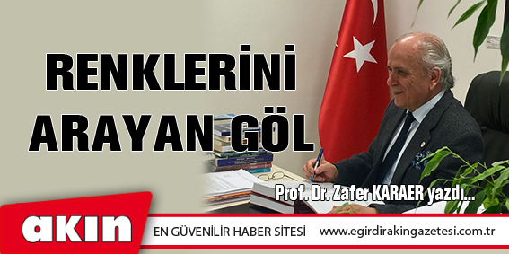 eğirdir haber,akın gazetesi,egirdir haberler,son dakika,RENKLERİNİ ARAYAN GÖL...