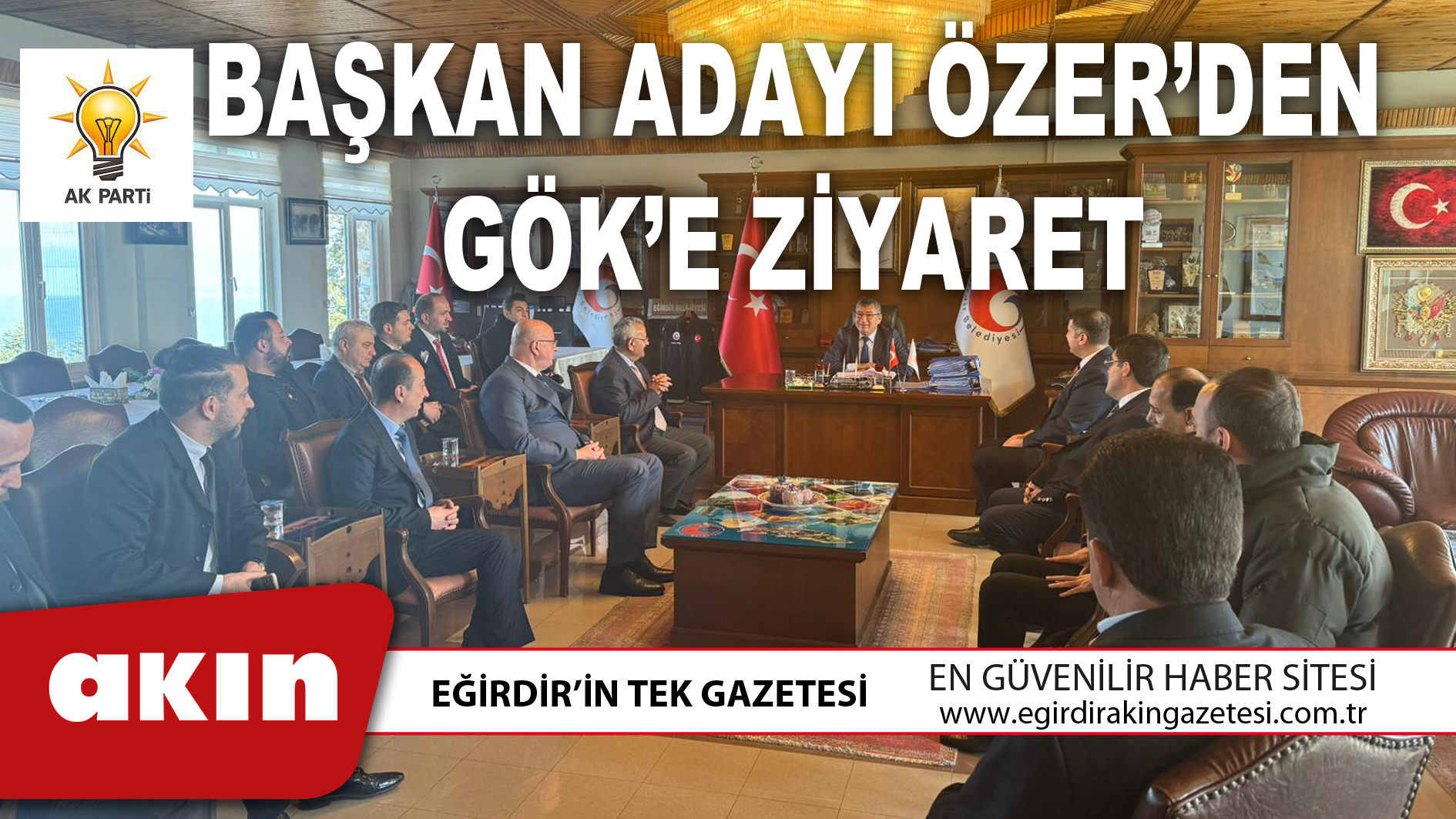 eğirdir haber,akın gazetesi,egirdir haberler,son dakika,BAŞKAN ADAYI ÖZER’DEN GÖK’E ZİYARET