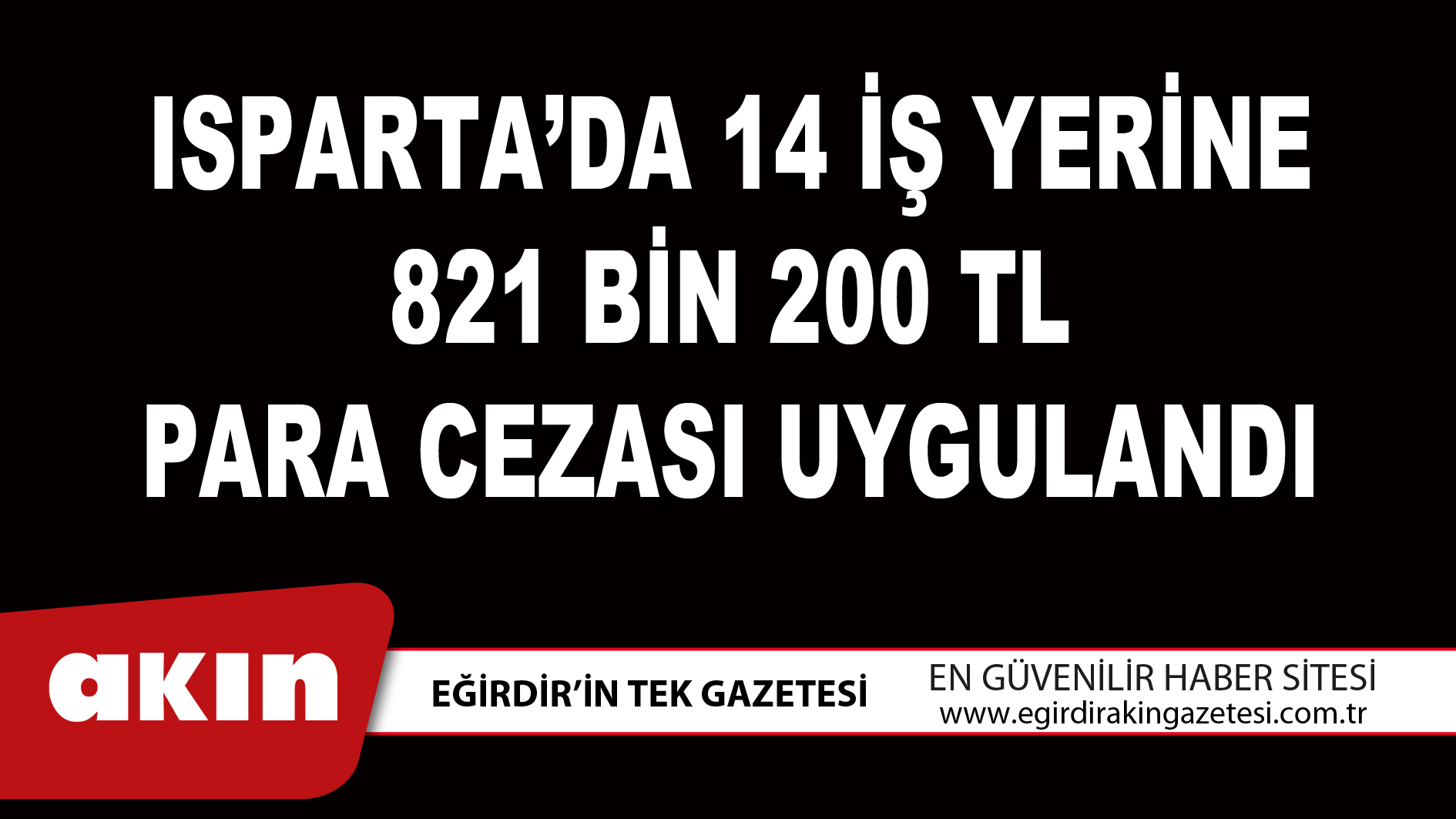 ISPARTA’DA 14 İŞ YERİNE 821 BİN 200 TL PARA CEZASI UYGULANDI