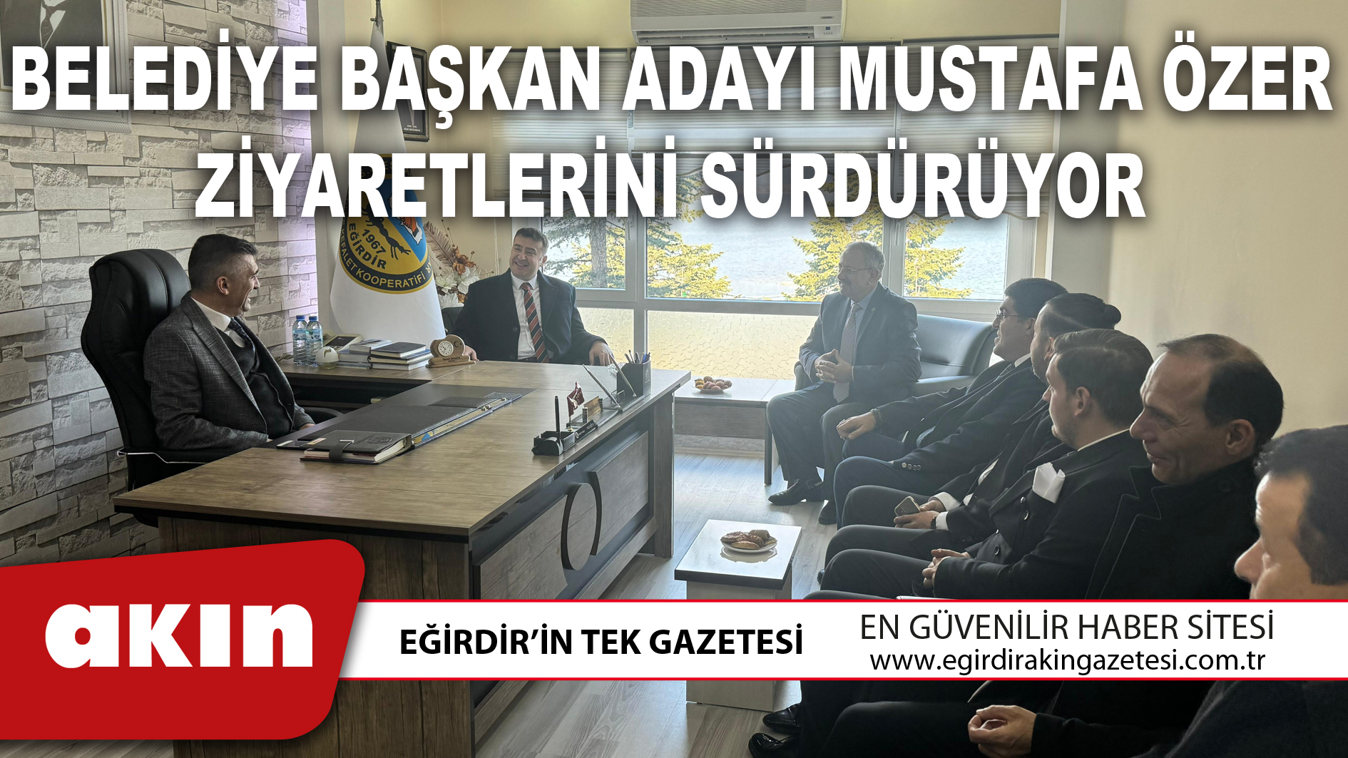 eğirdir haber,akın gazetesi,egirdir haberler,son dakika,BELEDİYE BAŞKAN ADAYI MUSTAFA ÖZER ZİYARETLERİNİ SÜRDÜRÜYOR