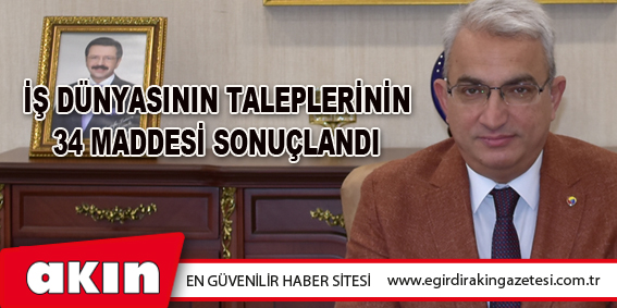 İş Dünyasının Taleplerinin 34 Maddesi Sonuçlandı