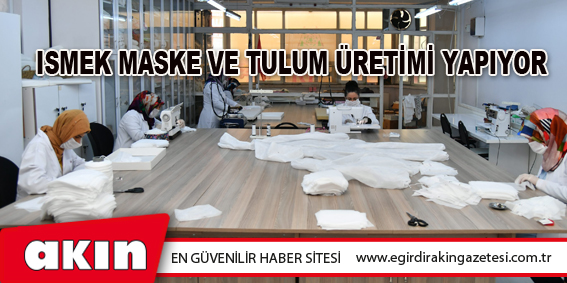 ISMEK MASKE VE TULUM ÜRETİMİ YAPIYOR