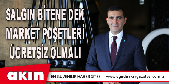 Salgın Bitene Dek Market Poşetleri Ücretsiz Olmalı