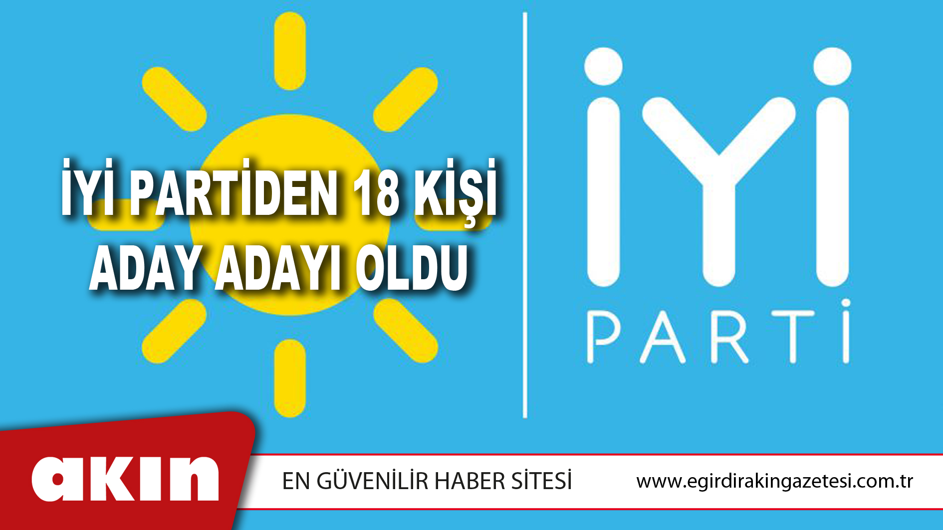 İYİ PARTİDEN 18 KİŞİ ADAY ADAYI OLDU