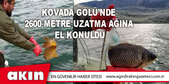 Kovada Gölü’nde 2600 Metre Uzatma Ağına El Konuldu