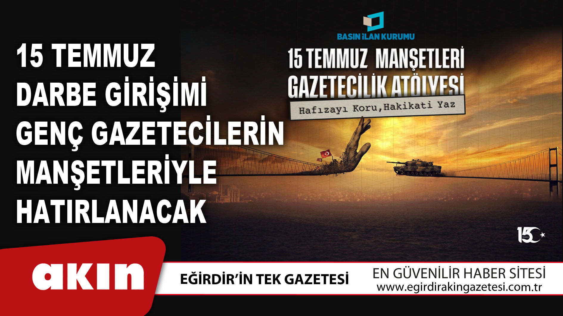 eğirdir haber,akın gazetesi,egirdir haberler,son dakika,15 Temmuz Darbe Girişimi Genç Gazetecilerin Manşetleriyle Hatırlanacak