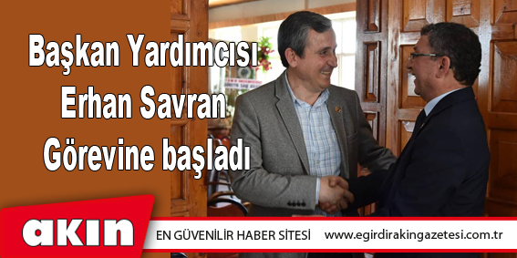 Başkan Yardımcısı Erhan Savran Görevine başladı