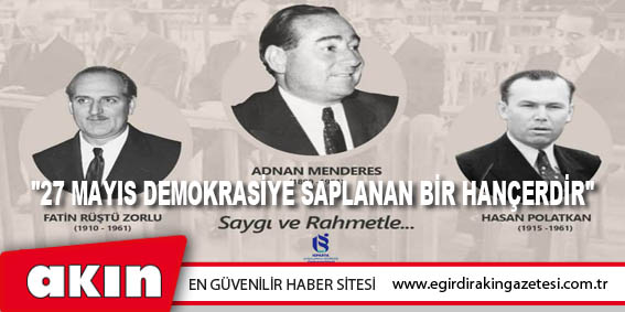 eğirdir haber,akın gazetesi,egirdir haberler,son dakika,"27 Mayıs Demokrasiye Saplanan Bir Hançerdir"