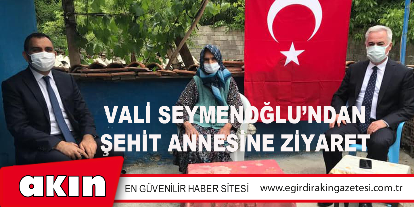 VALİ SEYMENOĞLU’NDAN ŞEHİT ANNESİNE ZİYARET