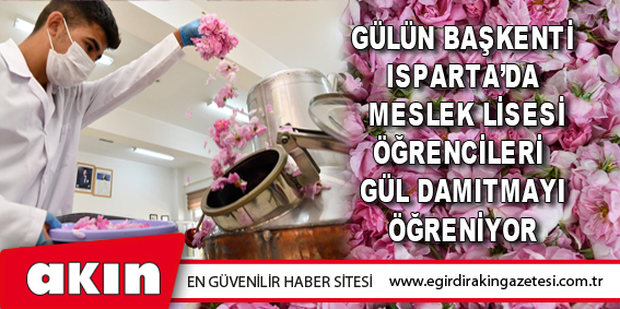 Gülün Başkenti Isparta’da  Meslek Lisesi Öğrencileri  Gül Damıtmayı Öğreniyor