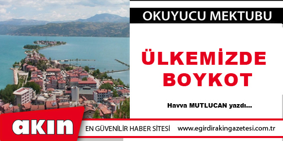 eğirdir haber,akın gazetesi,egirdir haberler,son dakika,ÜLKEMİZDE BOYKOT