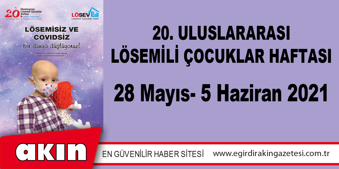 20. ULUSLARARASI LÖSEMİLİ ÇOCUKLAR HAFTASI 28 Mayıs- 5 Haziran 2021