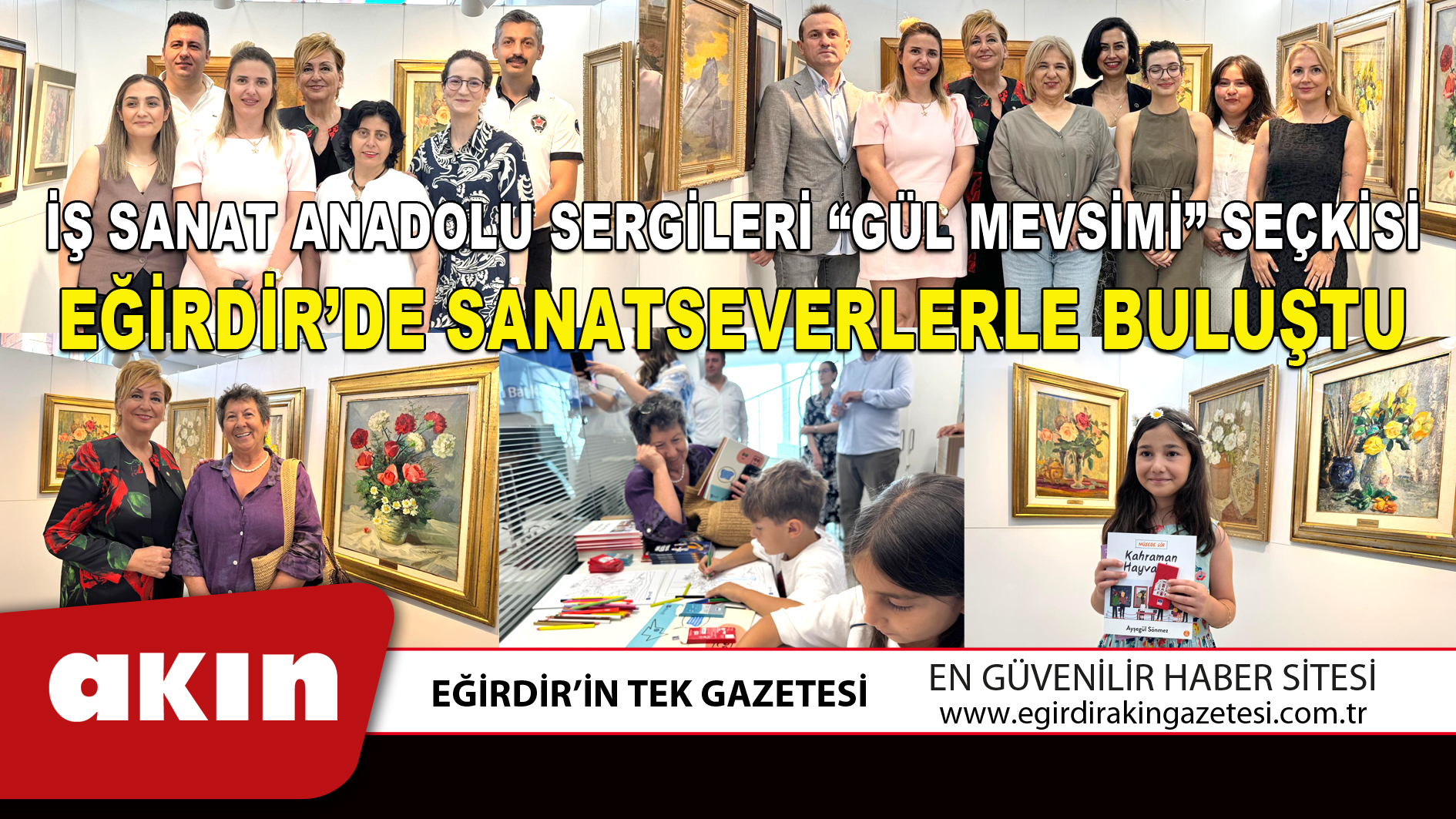 eğirdir haber,akın gazetesi,egirdir haberler,son dakika,İŞ SANAT ANADOLU SERGİLERİ “GÜL MEVSİMİ” SEÇKİSİ EĞİRDİR’DE SANATSEVERLERLE BULUŞTU