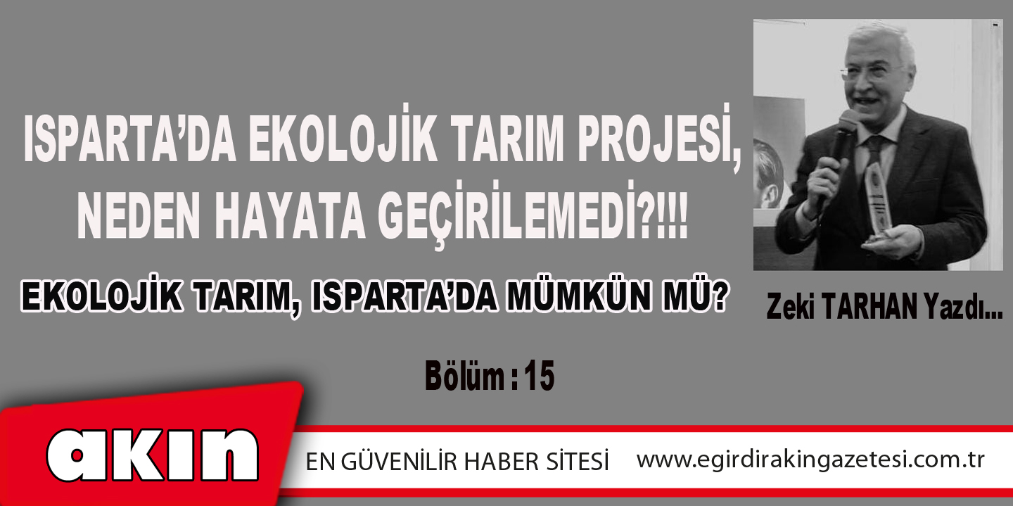 eğirdir haber,akın gazetesi,egirdir haberler,son dakika,ISPARTA’DA  EKOLOJİK TARIM PROJESİ,  NEDEN HAYATA GEÇİRİLEMEDİ?!!! (Bölüm: 15)