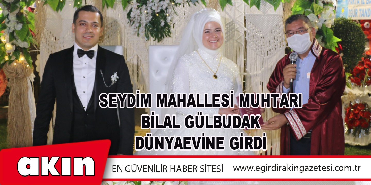 eğirdir haber,akın gazetesi,egirdir haberler,son dakika,Seydim Mahallesi Muhtarı Bilal Gülbudak Dünyaevine Girdi