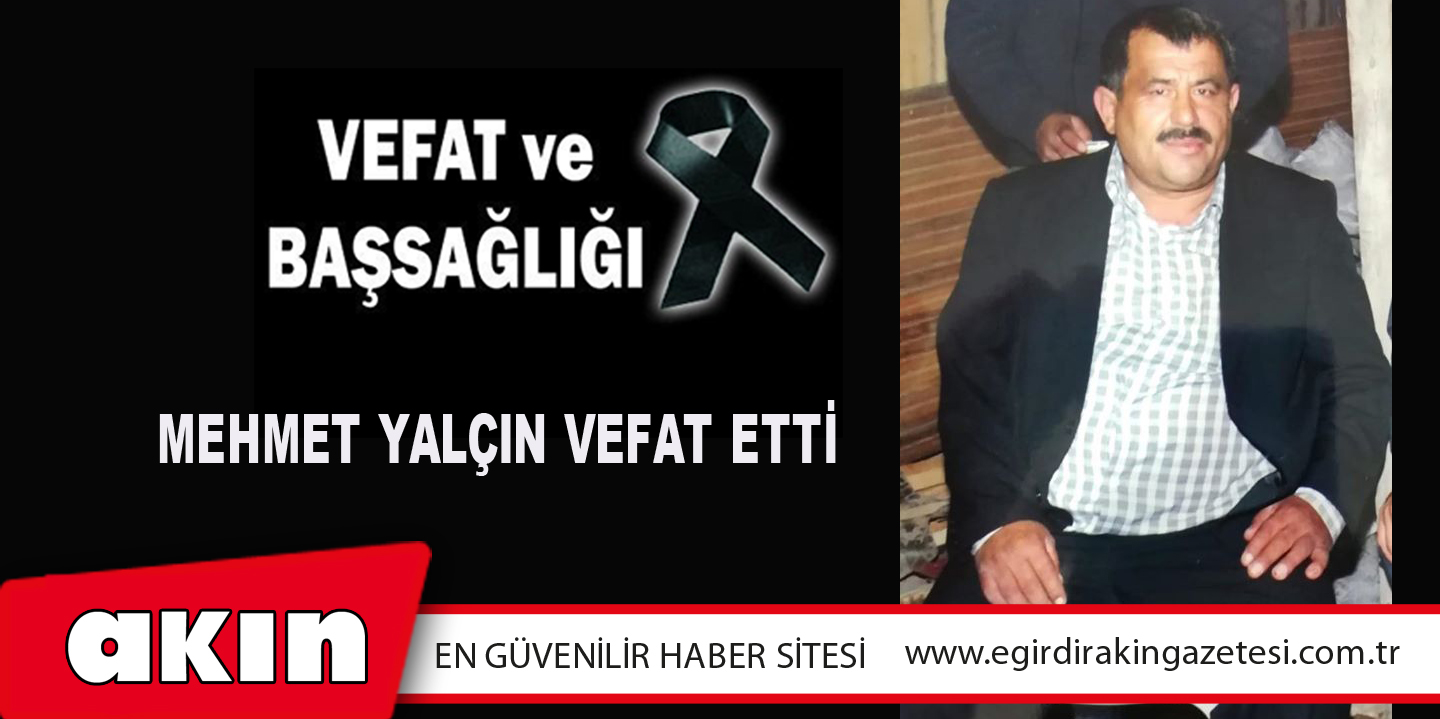 eğirdir haber,akın gazetesi,egirdir haberler,son dakika,Mehmet Yalçın Vefat Etti