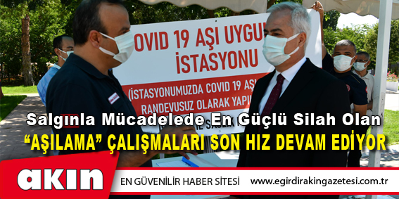 eğirdir haber,akın gazetesi,egirdir haberler,son dakika,“Aşılama” Çalışmaları Son Hız Devam Ediyor