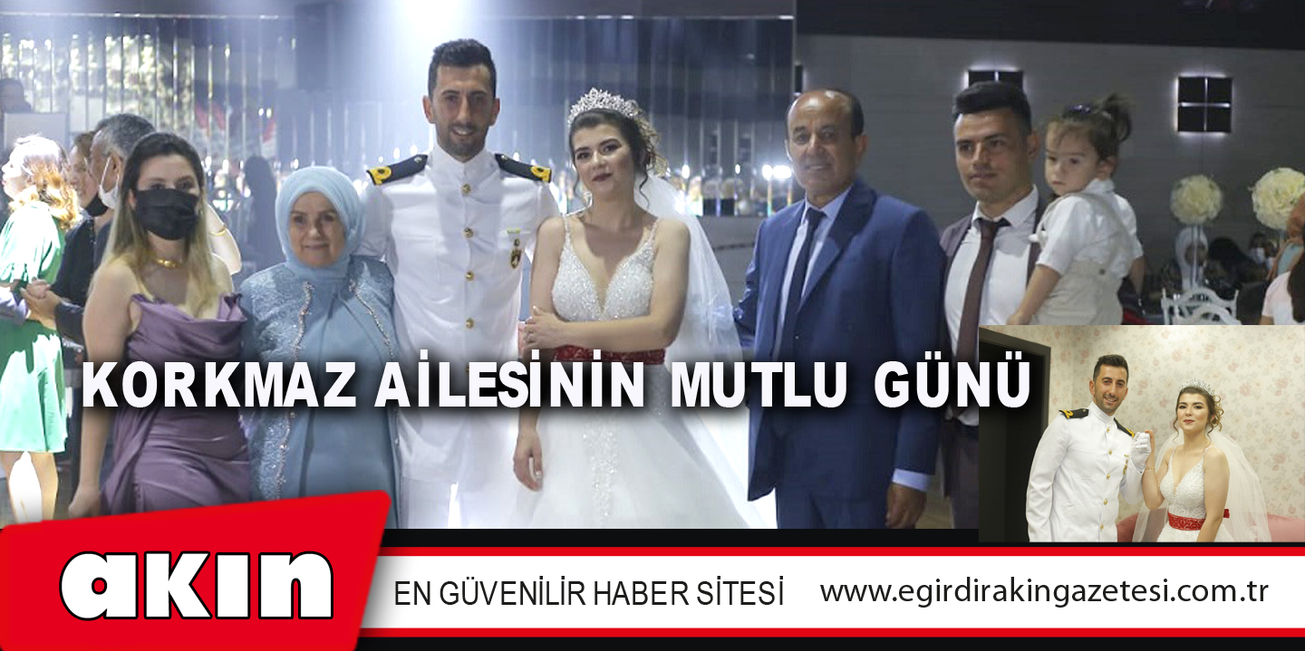 KORKMAZ AİLESİNİN MUTLU GÜNÜ