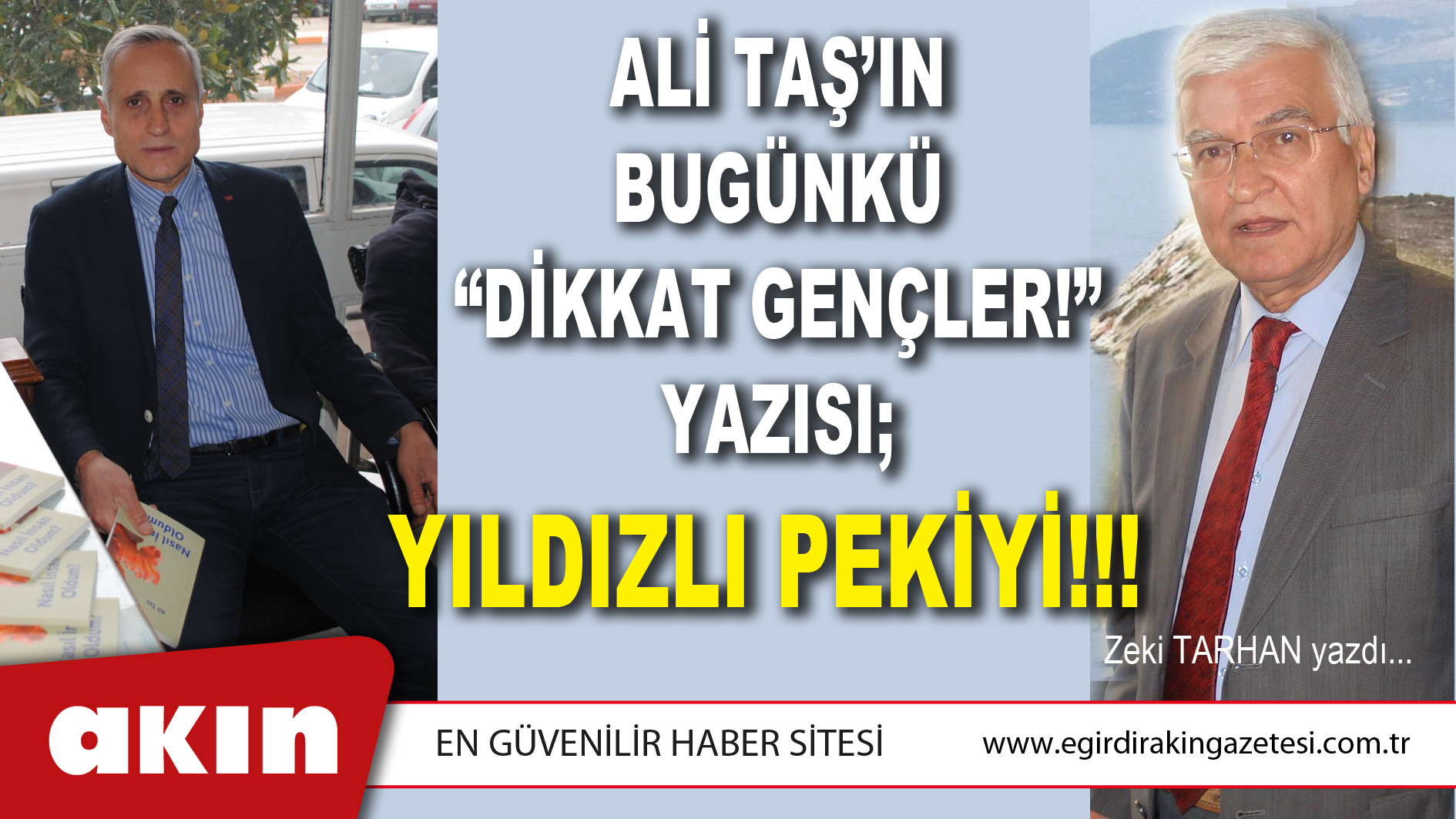 eğirdir haber,akın gazetesi,egirdir haberler,son dakika,ALİ TAŞ’IN BUGÜNKÜ “DİKKAT GENÇLER!” YAZISI; YILDIZLI PEKİYİ!!!