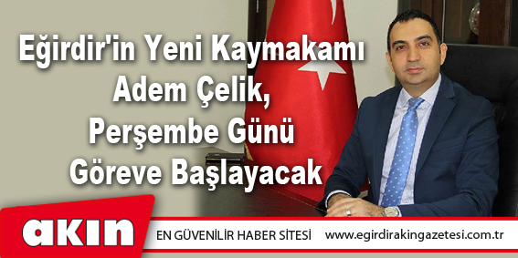 Eğirdir'in Yeni Kaymakamı Adem Çelik, Perşembe Günü Göreve Başlayacak