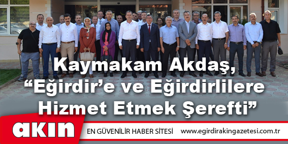 Kaymakam Akdaş,  “Eğirdir’e ve Eğirdirlilere  Hizmet Etmek Şerefti”