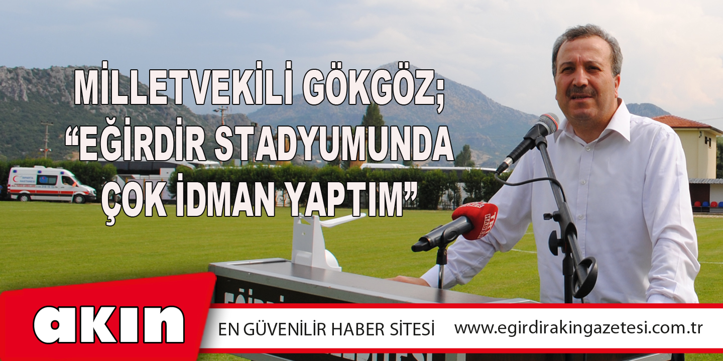 Milletvekili Gökgöz; “Eğirdir Stadyumunda Çok İdman Yaptım”