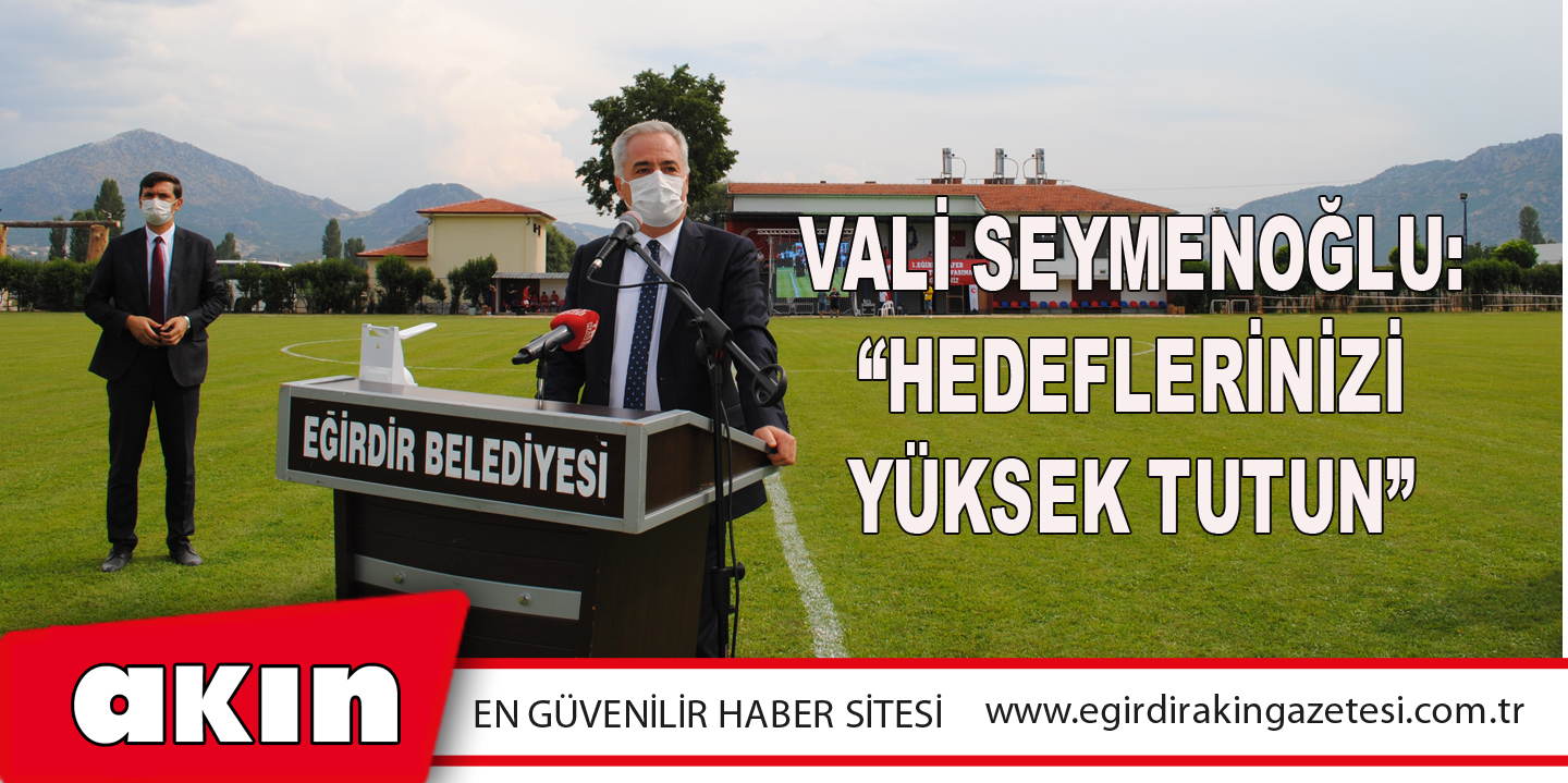 Vali Seymenoğlu: “Hedeflerinizi Yüksek Tutun”