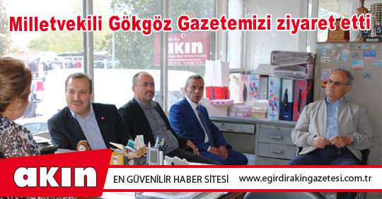 Milletvekili Gökgöz Gazetemizi ziyaret etti