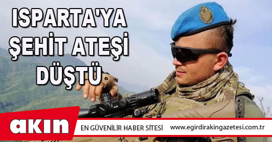 ISPARTA'YA ŞEHİT ATEŞİ DÜŞTÜ