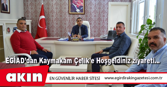 EGİAD’dan Kaymakam Çelik’e Hoşgeldiniz ziyareti…