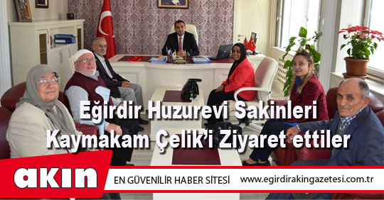 Eğirdir Huzurevi Sakinleri Kaymakam Çelik’i Ziyaret ettiler
