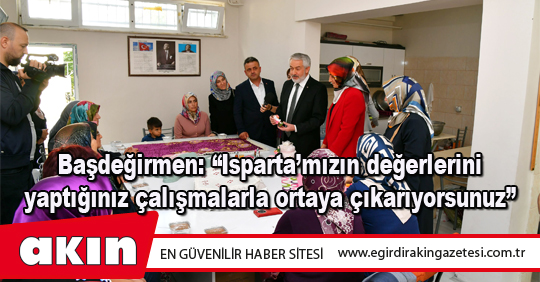 Başdeğirmen: “Isparta’mızın değerlerini yaptığınız çalışmalarla ortaya çıkarıyorsunuz”