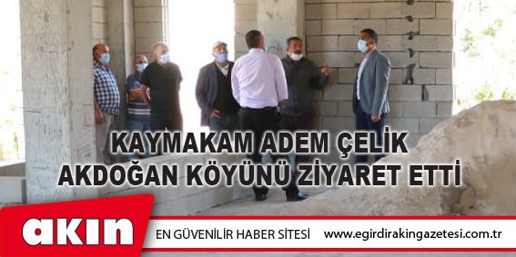 Kaymakam Adem Çelik Akdoğan Köyünü Ziyaret Etti