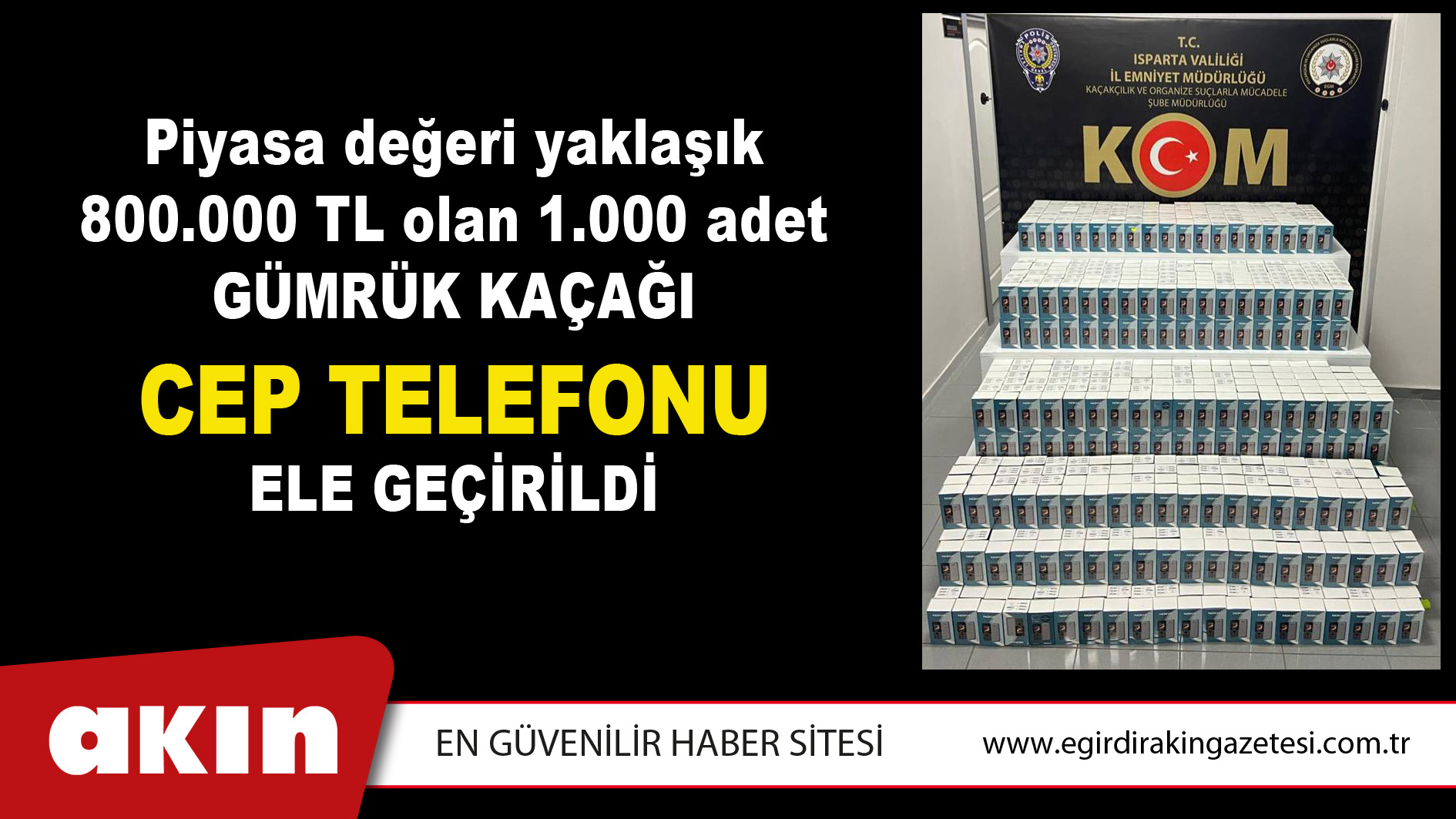 Piyasa değeri yaklaşık 800.000 TL olan 1.000 adet Gümrük Kaçağı Cep Telefonu Ele Geçirildi