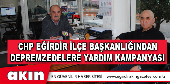 CHP EĞİRDİR İLÇE BAŞKANLIĞINDAN DEPREMZEDELERE YARDIM KAMPANYASI