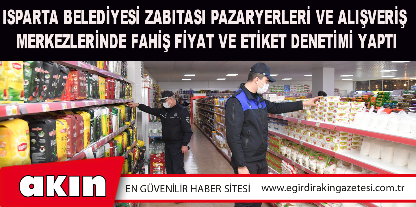 Isparta Belediyesi Zabıtası Pazaryerleri Ve Alışveriş Merkezlerinde Fahiş Fiyat Ve Etiket Denetimi Yaptı