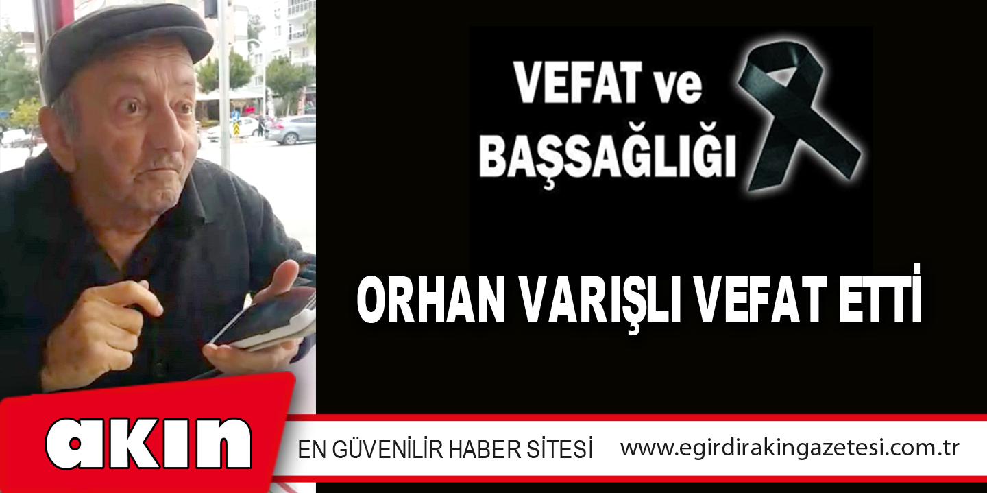 ORHAN VARIŞLI VEFAT ETTİ