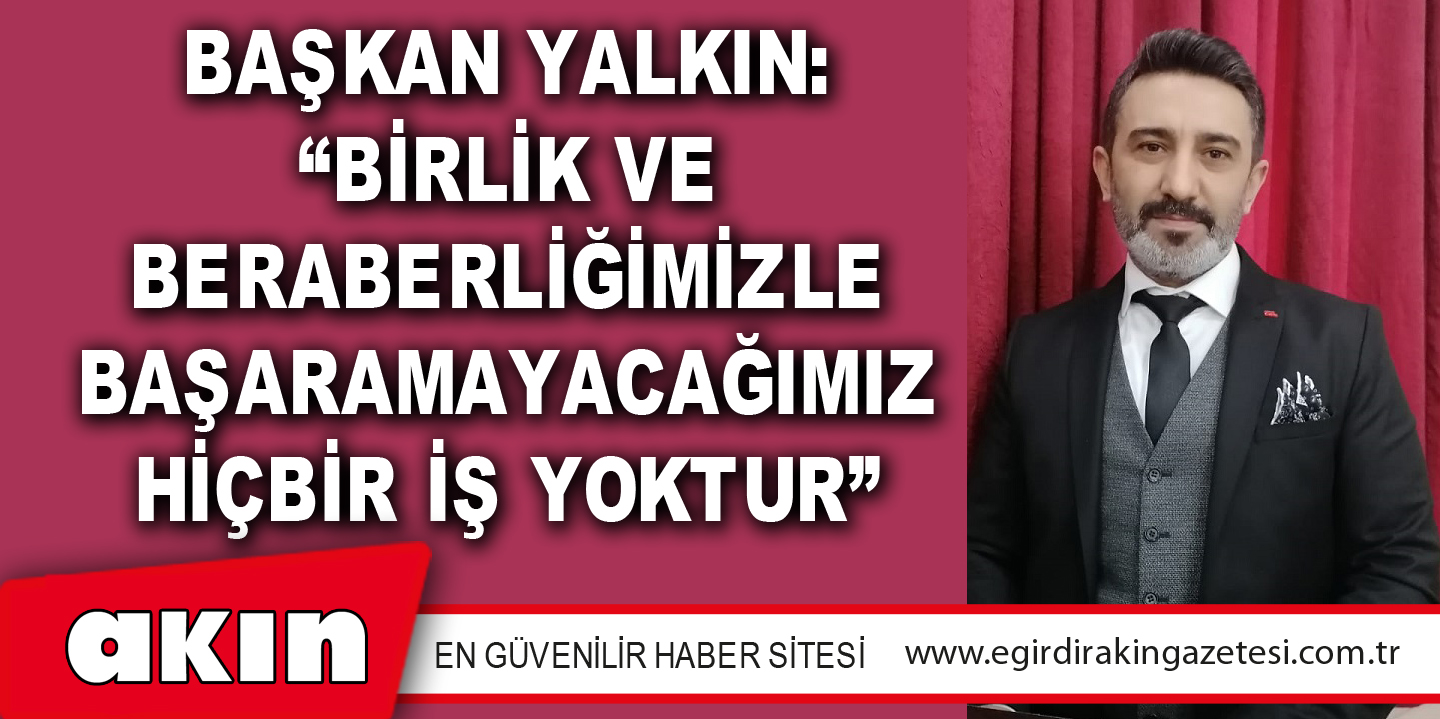 Başkan Yalkın: “Birlik Ve Beraberliğimizle Başaramayacağımız Hiçbir İş Yoktur”
