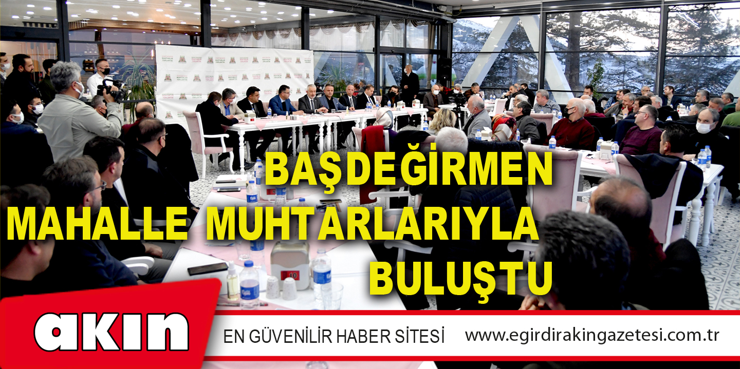 Başdeğirmen, Mahalle Muhtarlarıyla Buluştu