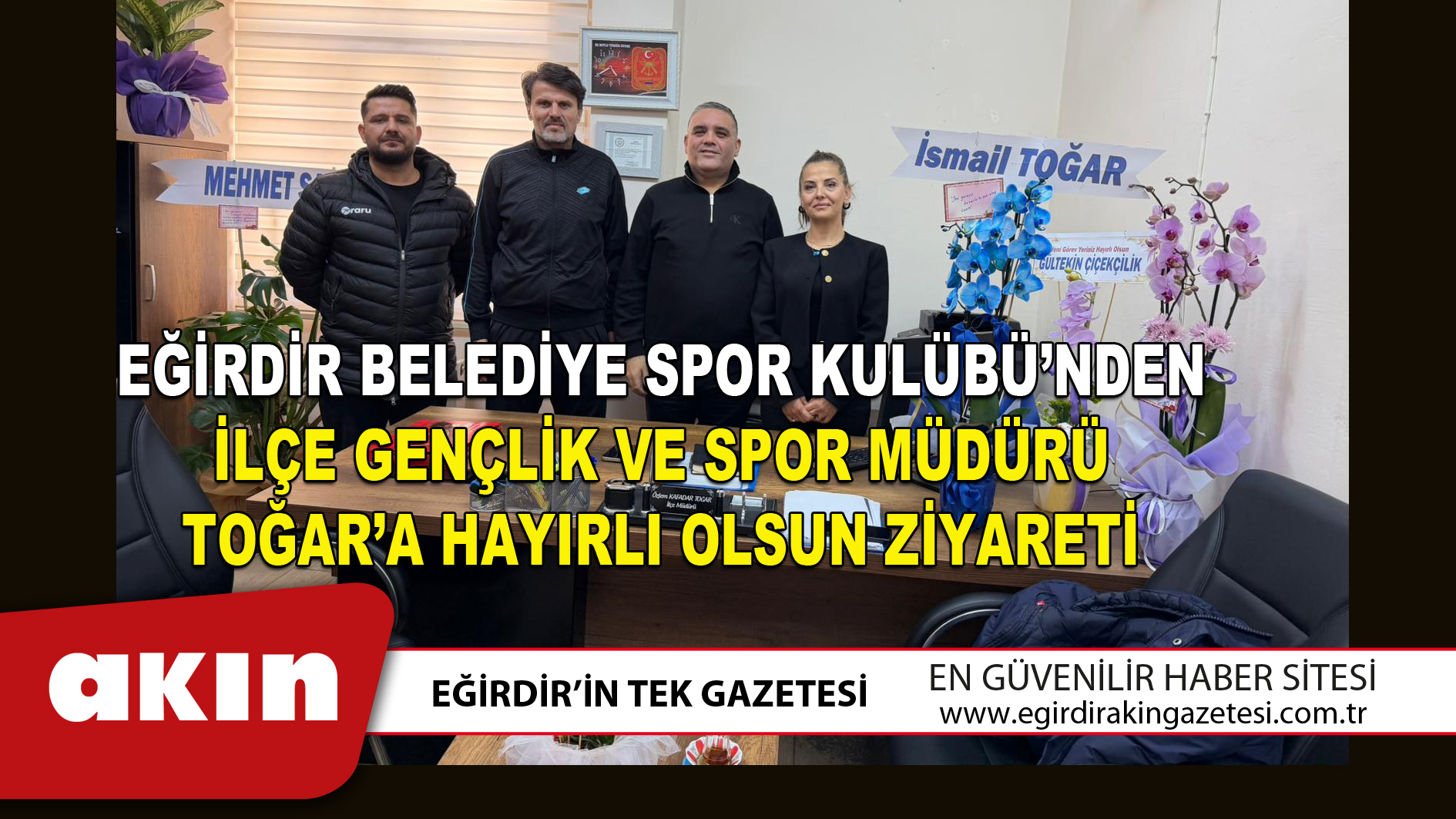 EĞİRDİR BELEDİYE SPOR KULÜBÜ’NDEN İLÇE GENÇLİK VE SPOR MÜDÜRÜ TOĞAR’A HAYIRLI OLSUN ZİYARETİ