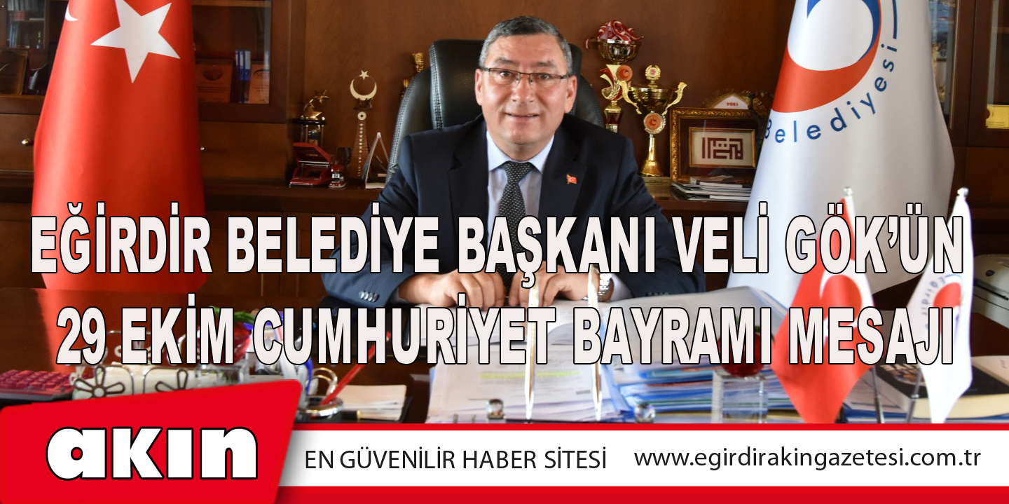Eğirdir Belediye Başkanı Veli Gök’ün 29 Ekim Cumhuriyet Bayramı Mesajı