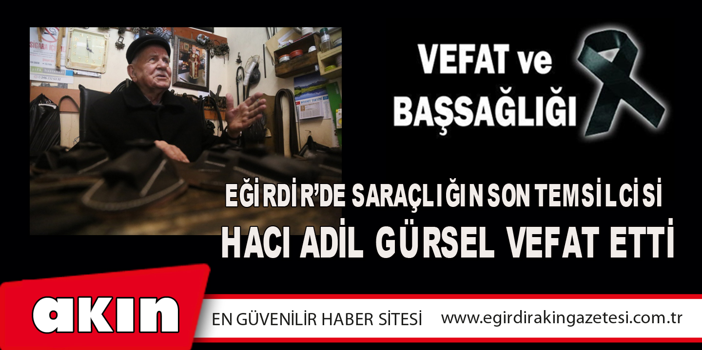 Eğirdir’de Saraçlığın Son Temsilcisi Hacı Adil Gürsel Vefat Etti