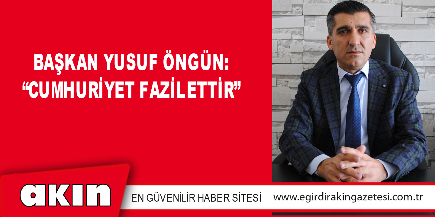 Başkan Yusuf Öngün: “Cumhuriyet Fazilettir”